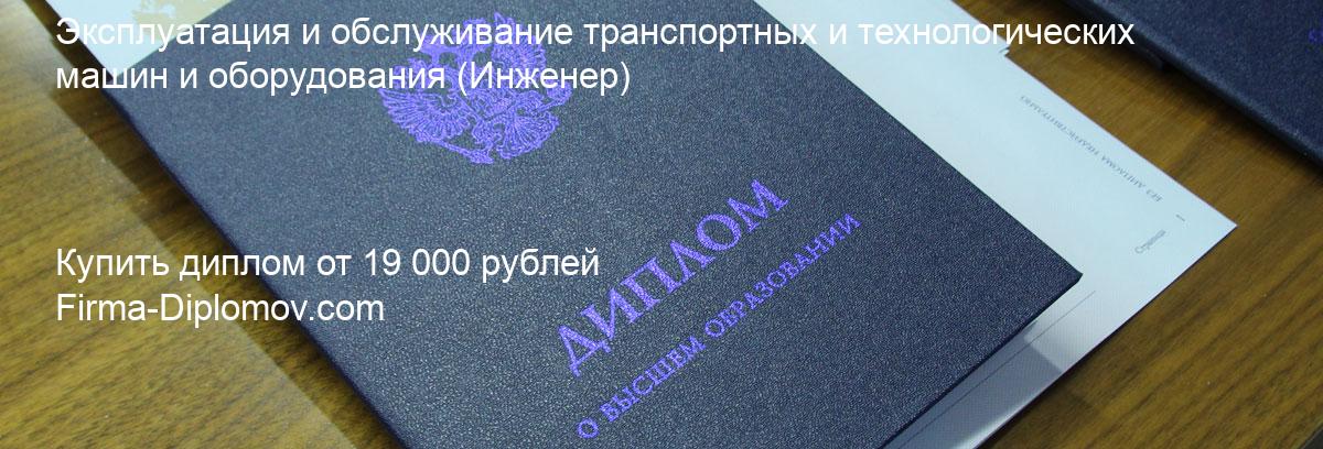 Купить диплом Эксплуатация и обслуживание транспортных и технологических машин и оборудования, купить диплом о высшем образовании в Рязани