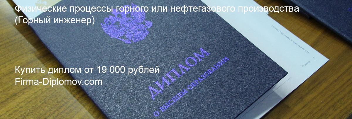 Купить диплом Физические процессы горного или нефтегазового производства, купить диплом о высшем образовании в Рязани